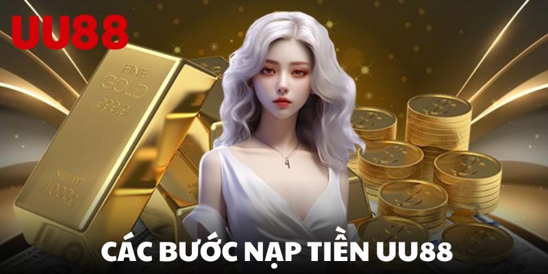 Trình tự các bước nạp tiền vào hệ thống UU88